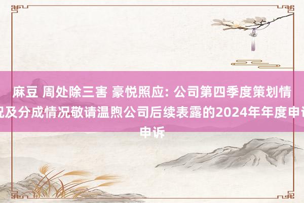 麻豆 周处除三害 豪悦照应: 公司第四季度策划情况及分成情况敬请温煦公司后续表露的2024年年度申诉
