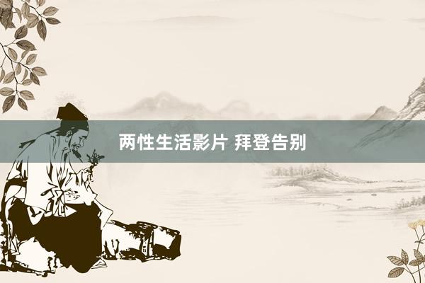 两性生活影片 拜登告别