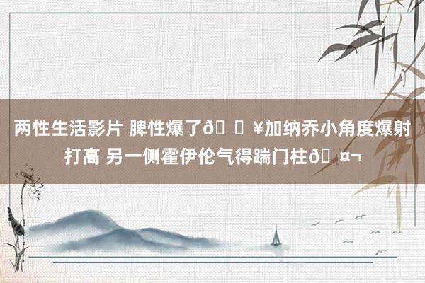 两性生活影片 脾性爆了💥加纳乔小角度爆射打高 另一侧霍伊伦气得踹门柱🤬